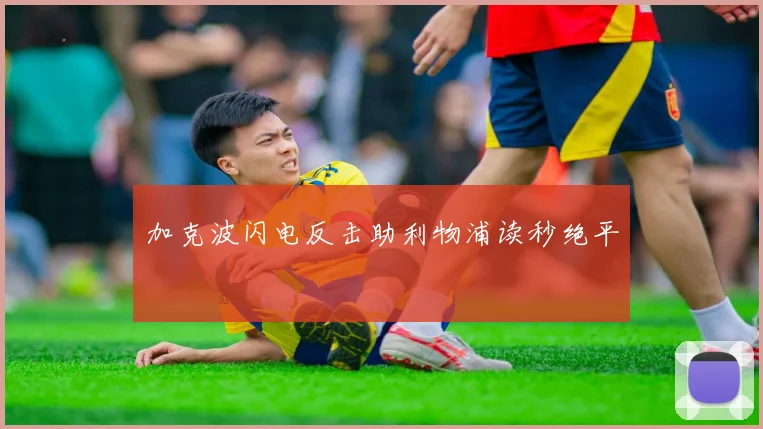 加克波闪电反击助利物浦读秒绝平