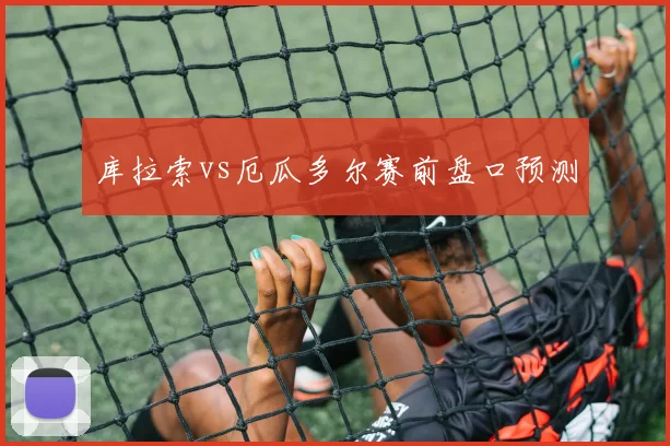 库拉索vs厄瓜多尔赛前盘口预测