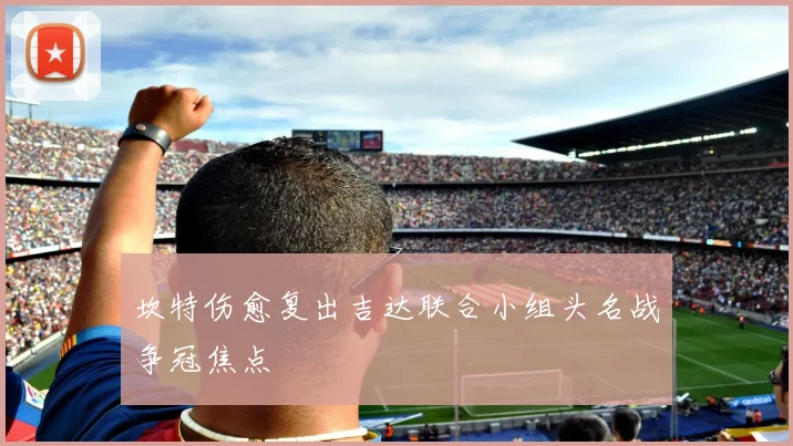 坎特伤愈复出吉达联合小组头名战争冠焦点