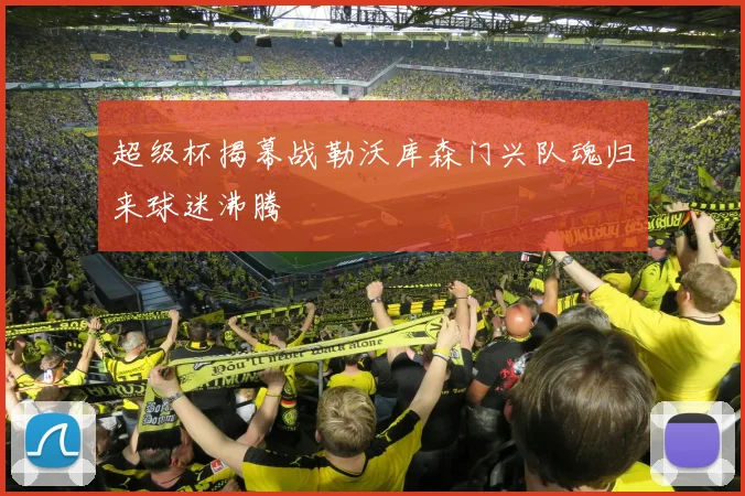 超级杯揭幕战勒沃库森门兴队魂归来球迷沸腾
