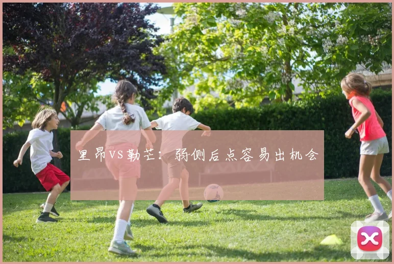 里昂vs勒芒：弱侧后点容易出机会