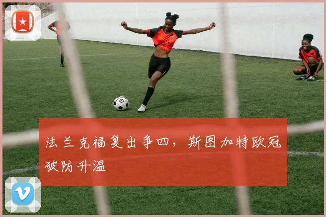 法兰克福复出争四,斯图加特欧冠破防升温