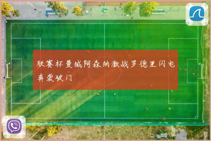联赛杯曼城阿森纳激战罗德里闪电奔袭破门