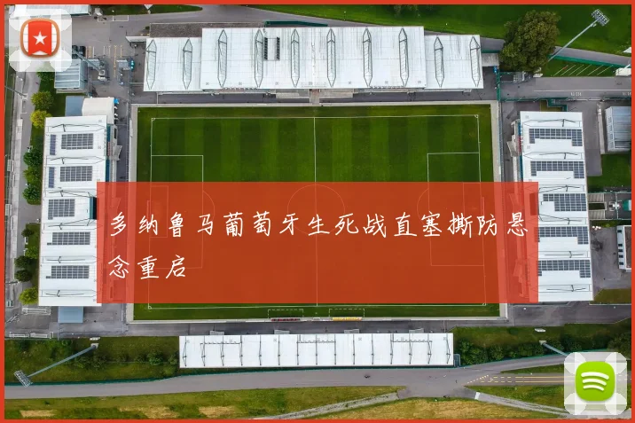 多纳鲁马葡萄牙生死战直塞撕防悬念重启