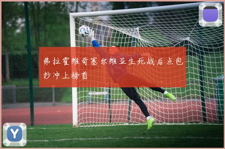 弗拉霍维奇塞尔维亚生死战后点包抄冲上榜首