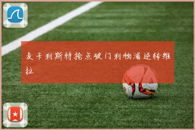麦卡利斯特抢点破门利物浦逆转维拉