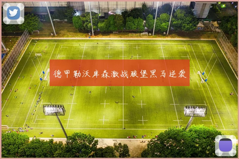 德甲勒沃库森激战狼堡黑马逆袭