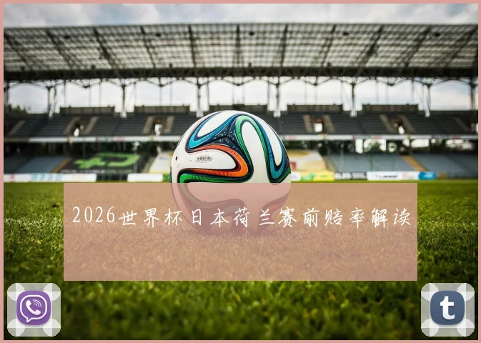 2026世界杯日本荷兰赛前赔率解读