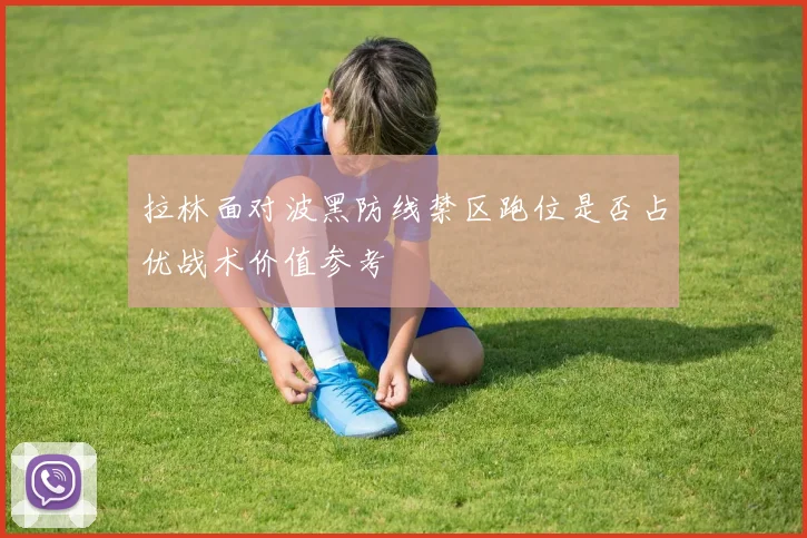 拉林面对波黑防线禁区跑位是否占优战术价值参考