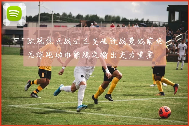 欧冠焦点战法兰克福迎战曼城前场无球跑动谁能稳定输出更为重要