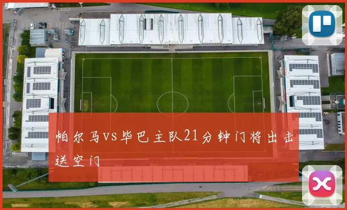 帕尔马vs毕巴主队21分钟门将出击送空门