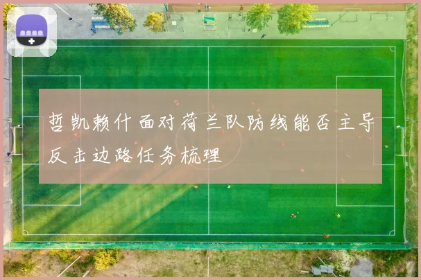 哲凯赖什面对荷兰队防线能否主导反击边路任务梳理