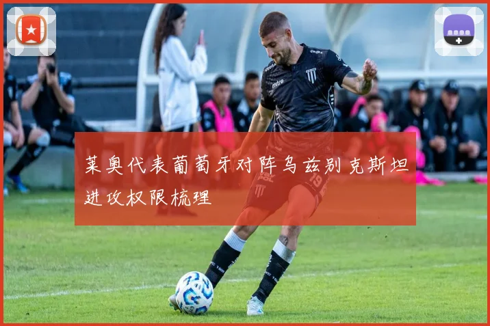 莱奥代表葡萄牙对阵乌兹别克斯坦进攻权限梳理